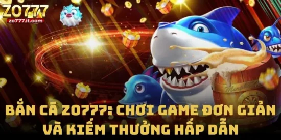 Bắn Cá Zo777: Chơi Game Đơn Giản và Kiếm Thưởng Hấp Dẫn