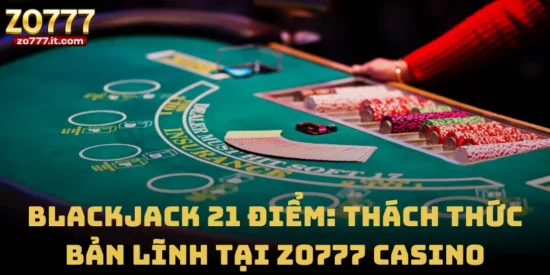 Blackjack 21 Điểm: Thách Thức Bản Lĩnh Tại Zo777 Casino