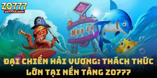 Đại Chiến Hải Vương: Thách Thức Lớn Tại Nền Tảng Zo777