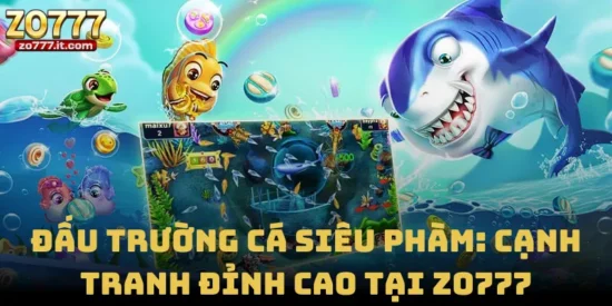Đấu Trường Cá Siêu Phàm: Cạnh Tranh Đỉnh Cao Tại Zo777