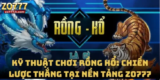Kỹ Thuật Chơi Rồng Hổ: Chiến Lược Thắng Tại Nền Tảng Zo777