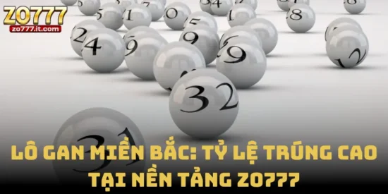 Lô Gan Miền Bắc: Tỷ Lệ Trúng Cao Tại Nền Tảng Zo777
