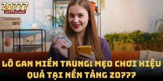 Lô Gan Miền Trung: Mẹo Chơi Hiệu Quả Tại Nền Tảng Zo777