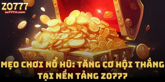 Mẹo Chơi Nổ Hũ: Tăng Cơ Hội Thắng Tại Nền Tảng Zo777