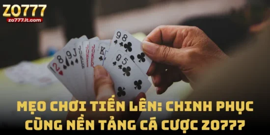 Mẹo Chơi Tiến Lên: Chinh Phục Cùng Nền Tảng Cá Cược Zo777