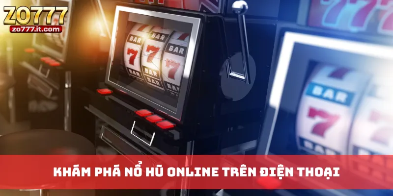 Khám phá Nổ Hũ Online trên điện thoại