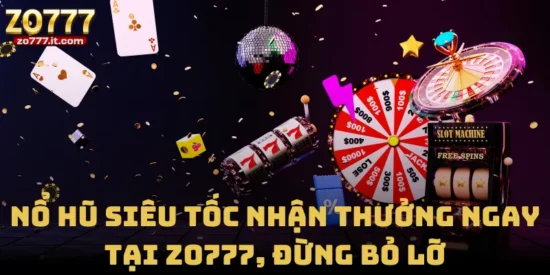 Nổ Hũ Siêu Tốc Nhận Thưởng Ngay Tại Zo777, Đừng Bỏ Lỡ