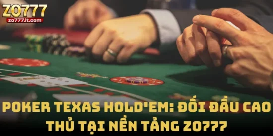 Poker Texas Hold'em: Đối Đầu Cao Thủ Tại Nền Tảng Zo777