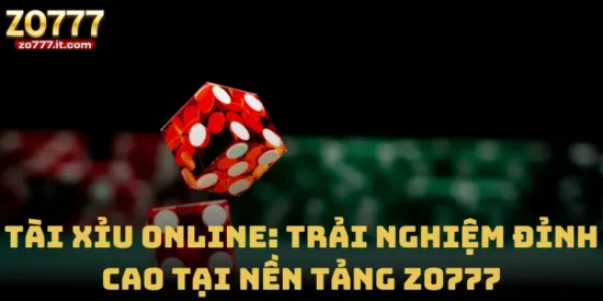 Tài Xỉu Online: Trải Nghiệm Đỉnh Cao Tại Nền Tảng Zo777