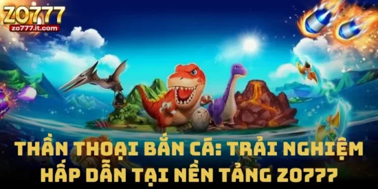Thần Thoại Bắn Cá: Trải Nghiệm Hấp Dẫn Tại Nền Tảng Zo777